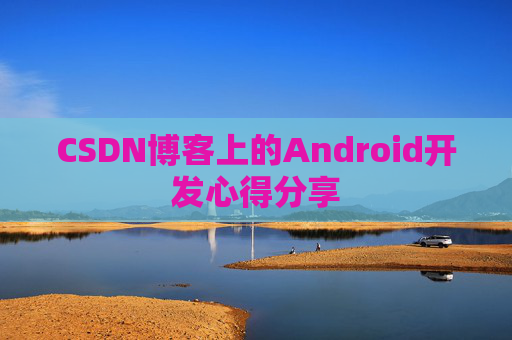 CSDN博客上的Android开发心得分享